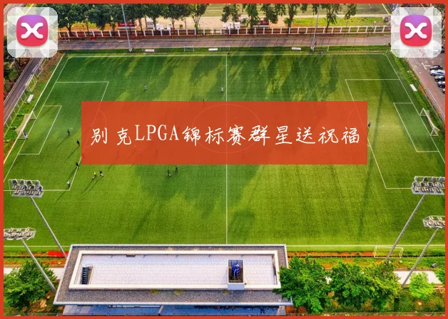 别克LPGA锦标赛群星送祝福