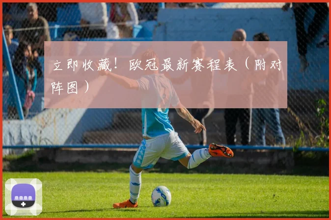 立即收藏！欧冠最新赛程表（附对阵图）