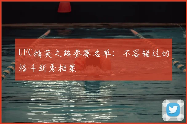 UFC精英之路参赛名单：不容错过的格斗新秀档案
