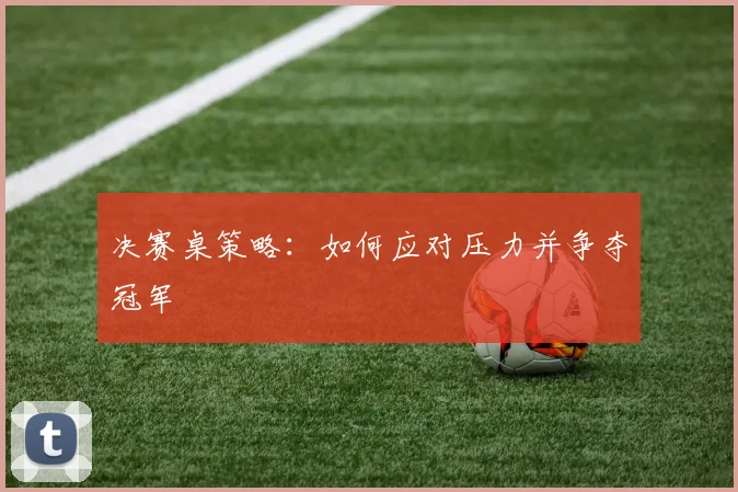 决赛桌策略：如何应对压力并争夺冠军