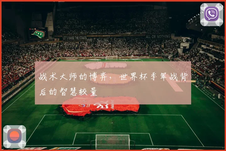战术大师的博弈，世界杯季军战背后的智慧较量