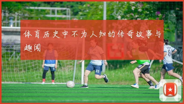 体育历史中不为人知的传奇故事与趣闻
